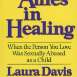 Allies in Healing: When the Person You Love Was Sexually Abused as a Child